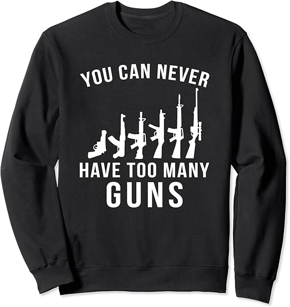you can never have too many guns Sweatshirt Amazon.co.uk Fashion